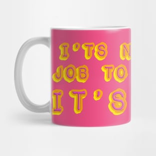 It's not your job to like me - It's mine Mug